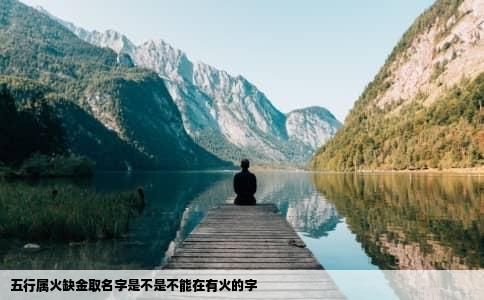 五行属火缺金取名字是不是不能在有火的字
