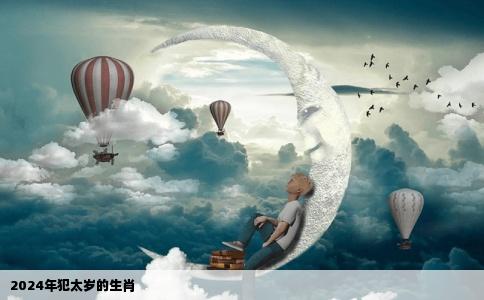 2024年犯太岁的生肖