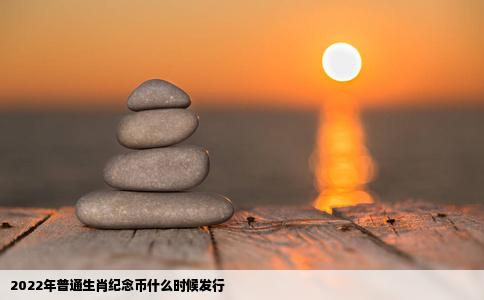 2022年普通生肖纪念币什么时候发行