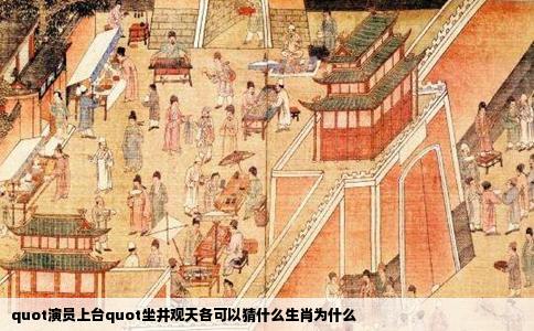 quot演员上台quot坐井观天各可以猜什么生肖为什么