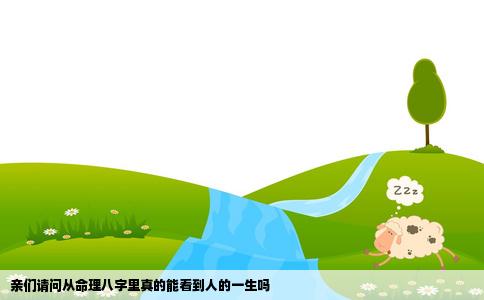 亲们请问从命理八字里真的能看到人的一生吗