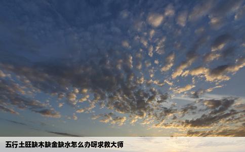 五行土旺缺木缺金缺水怎么办呀求救大师