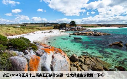 农历2014年正月十三两点五行缺什么那一位大师能告诉我我一下吗