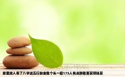 家里找人看了八字说五行缺金我个头一般175人有点胖我要买项链买
