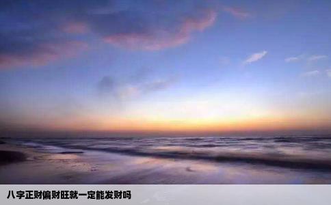 八字正财偏财旺就一定能发财吗