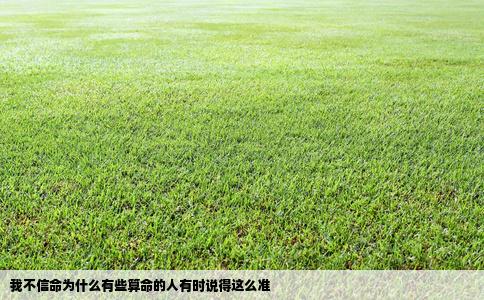 我不信命为什么有些算命的人有时说得这么准