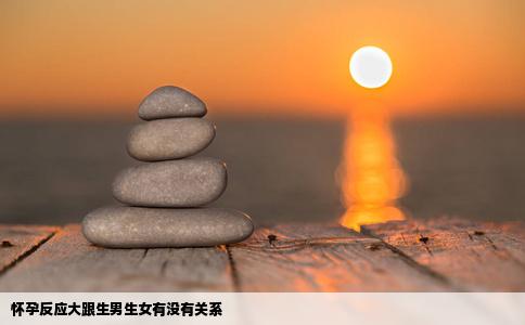 怀孕反应大跟生男生女有没有关系