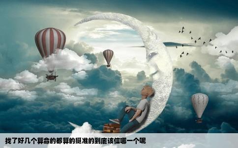 找了好几个算命的都算的挺准的到底该信哪一个呢