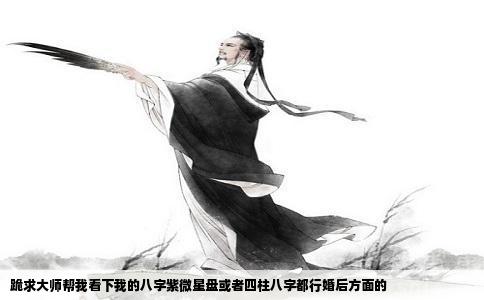 跪求大师帮我看下我的八字紫微星盘或者四柱八字都行婚后方面的