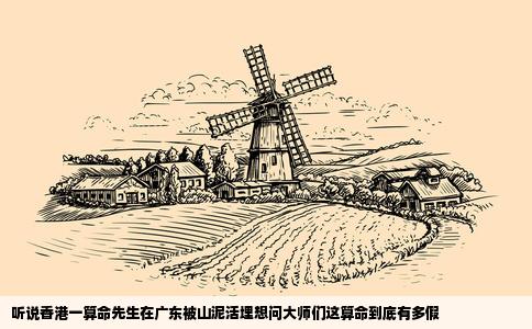 听说香港一算命先生在广东被山泥活埋想问大师们这算命到底有多假