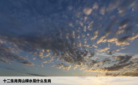 十二生肖青山绿水是什么生肖