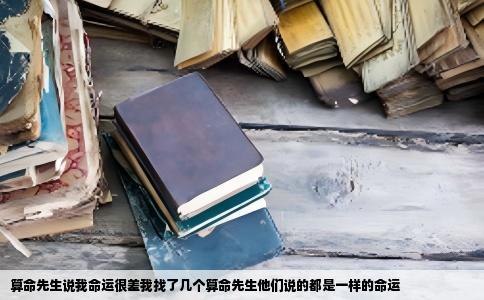 算命先生说我命运很差我找了几个算命先生他们说的都是一样的命运