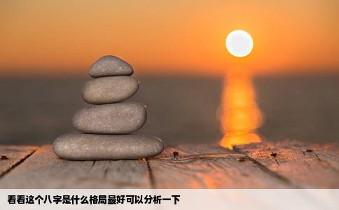 看看这个八字是什么格局最好可以分析一下