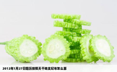 2012年1月27日阳历按照天干地支纪年怎么算