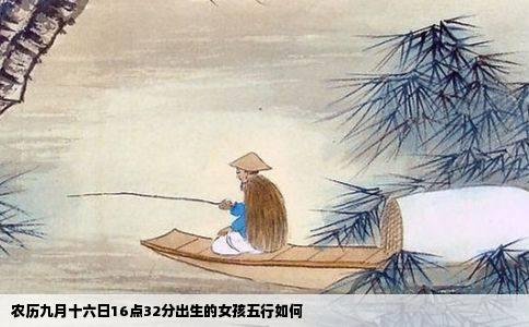 农历九月十六日16点32分出生的女孩五行如何