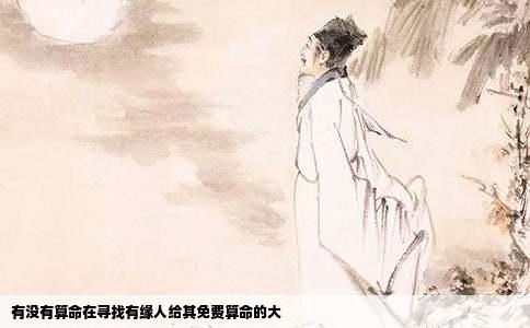 有没有算命在寻找有缘人给其免费算命的大