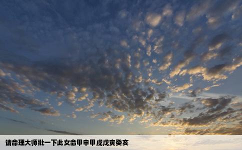 请命理大师批一下此女命甲申甲戌戊寅癸亥