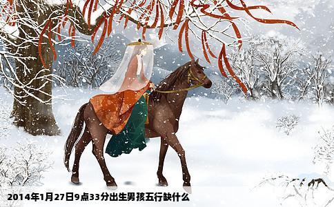 2014年1月27日9点33分出生男孩五行缺什么