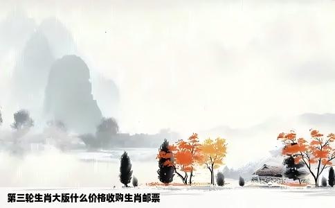 第三轮生肖大版什么价格收购生肖邮票
