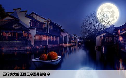 五行缺火的王姓玉字辈男孩名字