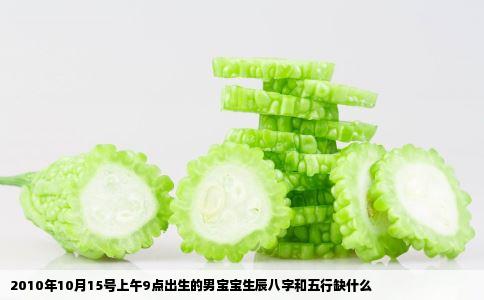 2010年10月15号上午9点出生的男宝宝生辰八字和五行缺什么