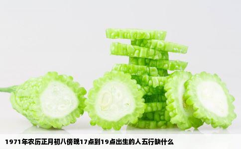 1971年农历正月初八傍晚17点到19点出生的人五行缺什么