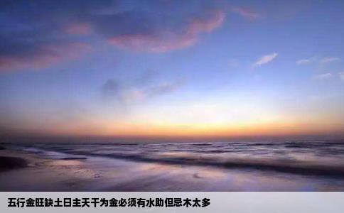五行金旺缺土日主天干为金必须有水助但忌木太多