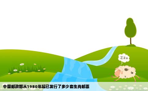 中国邮政部从1980年起已发行了多少套生肖邮票