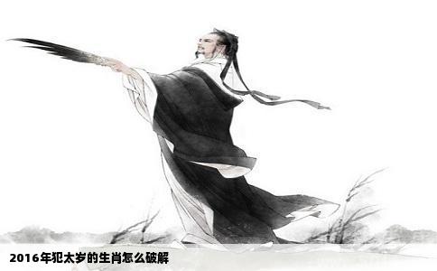 2016年犯太岁的生肖怎么破解