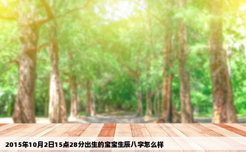 2015年10月2日15点28分出生的宝宝生辰八字怎么样