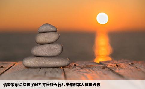 请专家帮助给孩子起名并分析五行八字谢谢本人姓崔男孩