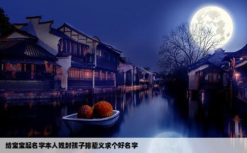 给宝宝起名字本人姓封孩子排辈义求个好名字