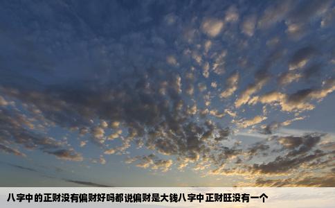 八字中的正财没有偏财好吗都说偏财是大钱八字中正财旺没有一个