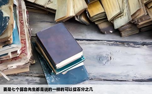 要是七个算命先生都是说的一样的可以信百分之几