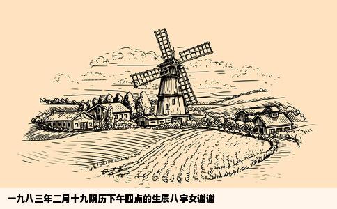 一九八三年二月十九阴历下午四点的生辰八字女谢谢