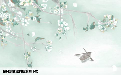 会风水命理的朋友帮下忙