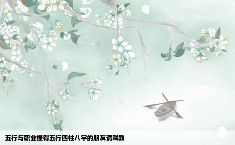 五行与职业懂得五行四柱八字的朋友请赐教