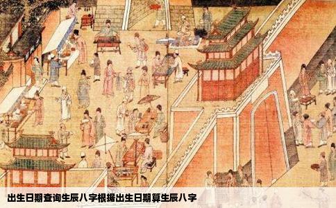 出生日期查询生辰八字根据出生日期算生辰八字