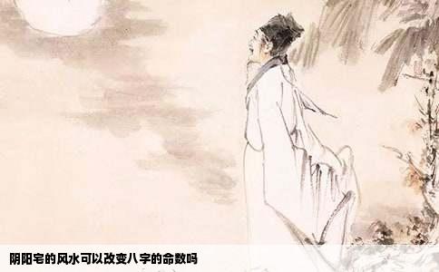 阴阳宅的风水可以改变八字的命数吗