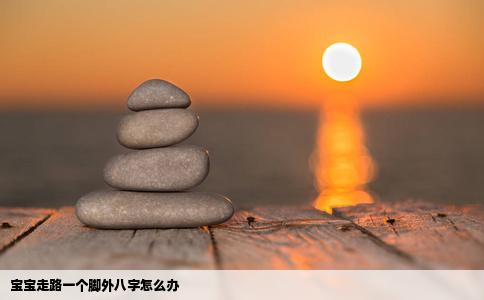 宝宝走路一个脚外八字怎么办