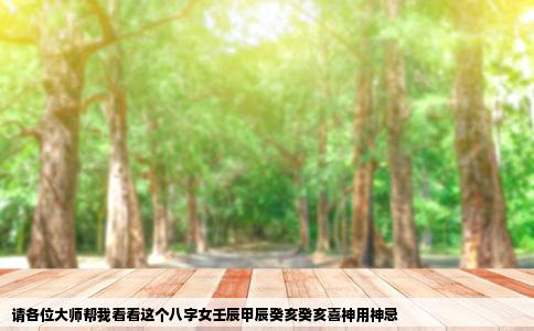 请各位大师帮我看看这个八字女壬辰甲辰癸亥癸亥喜神用神忌