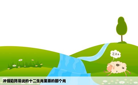 冲锋陷阵是说的十二生肖里面的那个肖