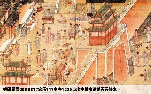 姓邱属鼠2008817农历717中午1220点出生算命说她五行缺木