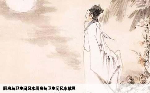 厨房与卫生间风水厨房与卫生间风水禁忌