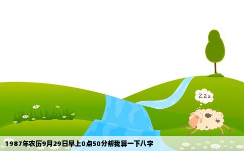 1987年农历9月29日早上0点50分帮我算一下八字