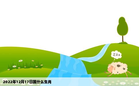 2022年12月17日属什么生肖