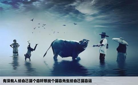 有没有人给自己算个命好想找个算命先生给自己算命运