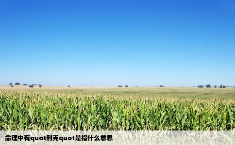 命理中有quot刑克quot是指什么意思