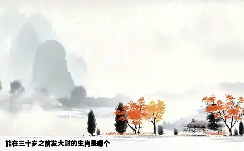 能在三十岁之前发大财的生肖是哪个