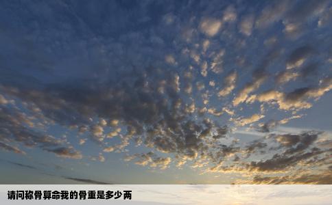 请问称骨算命我的骨重是多少两